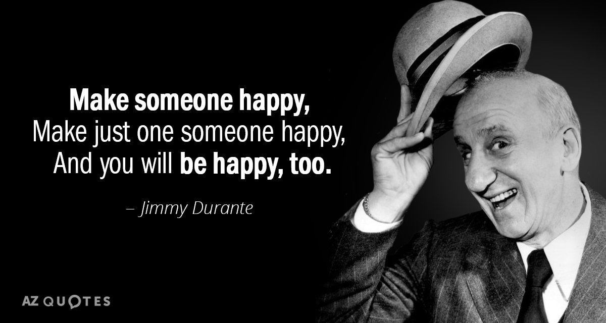 Quotation-Jimmy-Durante-Make-someone-happy-Make-just-one-someone-happy-And-you-87-82-92.jpg